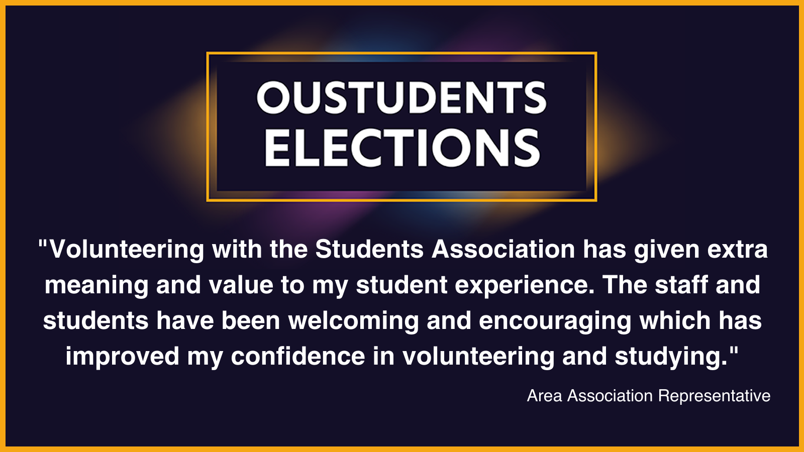 Quote from an area association rep: "Volunteering with the students association has given meaning and value to my student experience. The staff and students have been welcoming and encouraging which has improved my confidence in volunteering and studying."