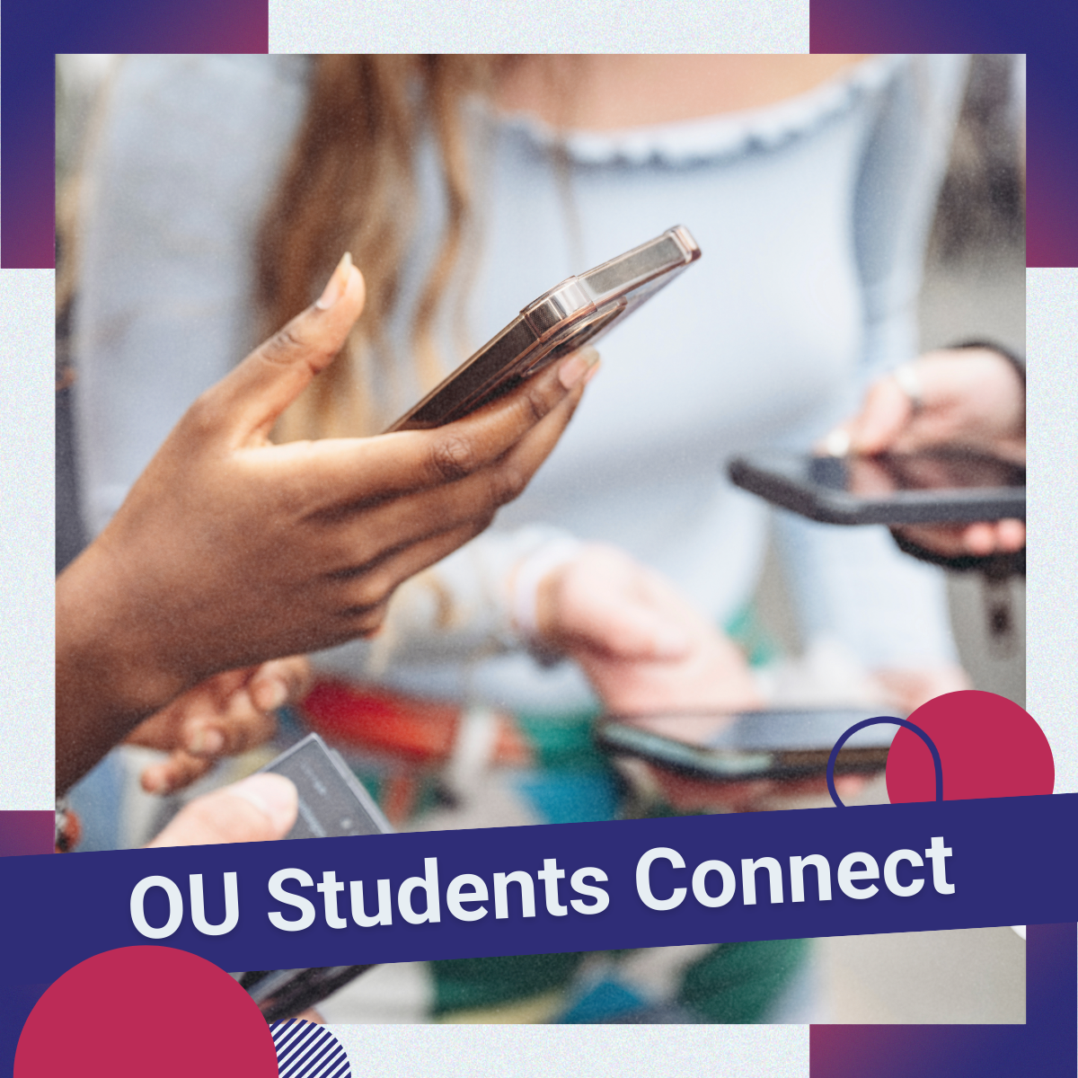 'OU Students Connect' written over a photo of group of people holding their phones near each other, with colourful shapes around it.